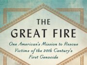 Book Review: The Great Fire, Americans Mission to Rescue Victims of the 20th Century’s First Genocide